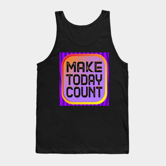 Make Today Count - Live Your Life To The Fullest Tank Top by wotshesez